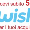 Ricevi  5 € per i tuoi acquisti su WISH